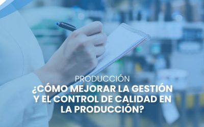 ¿Cómo mejorar la gestión y el control de calidad en la producción?