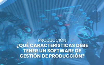 ¿Qué características debe tener un software de gestión de producción?
