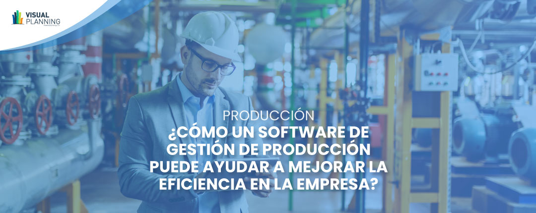 ¿Cómo un software de gestión de producción puede ayudar a mejorar la eficiencia en la empresa?